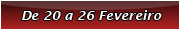 De 20 a 26 Fevereiro